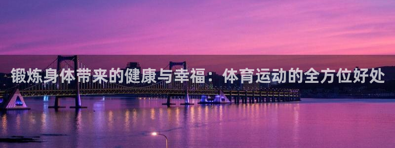 米兰体育官方集团官网:锻炼身体带来的健康与幸福:体育运动的全
